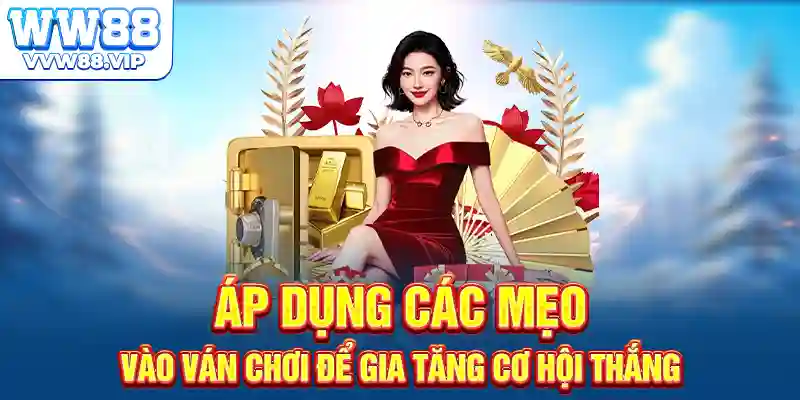 Áp dụng các mẹo vào ván chơi để gia tăng cơ hội thắng