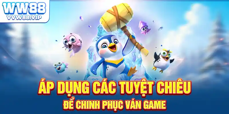 Áp dụng các tuyệt chiêu để chinh phục ván game