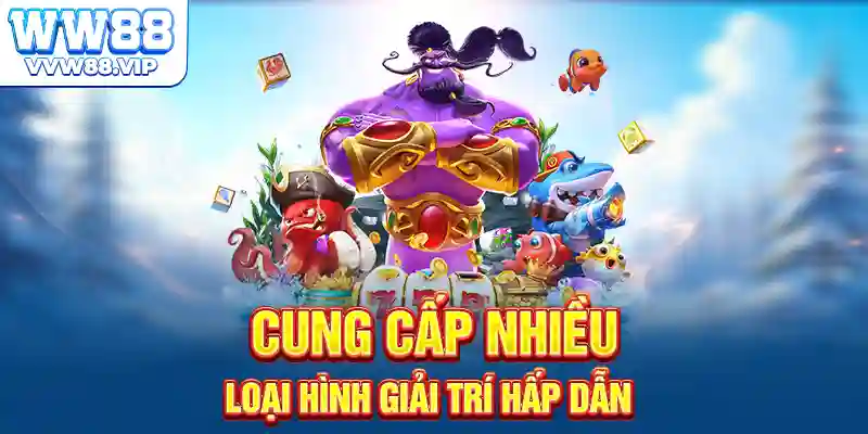 Cung cấp nhiều loại hình giải trí hấp dẫn