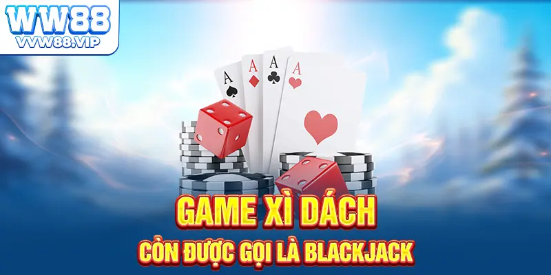 Game xì dách còn được gọi là blackjack