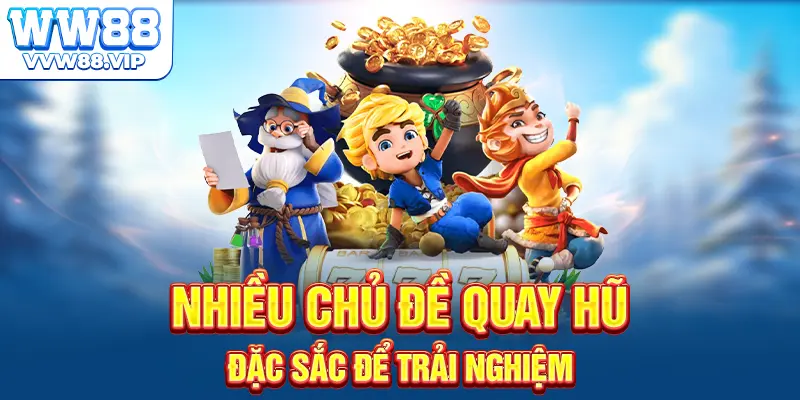 Nhiều chủ đề quay hũ đặc sắc để trải nghiệm